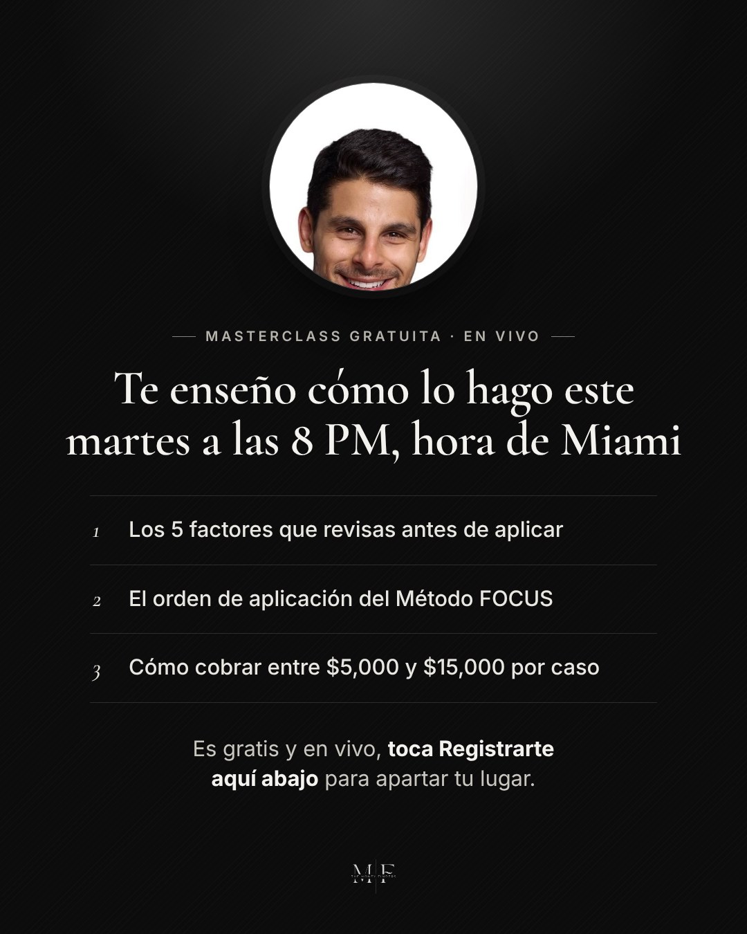 Masterclass gratuita en vivo, martes 8 PM hora de Miami: los 5 factores que revisas antes de aplicar, el orden de aplicación del Método FOCUS y cómo cobrar entre $5,000 y $15,000 por caso.